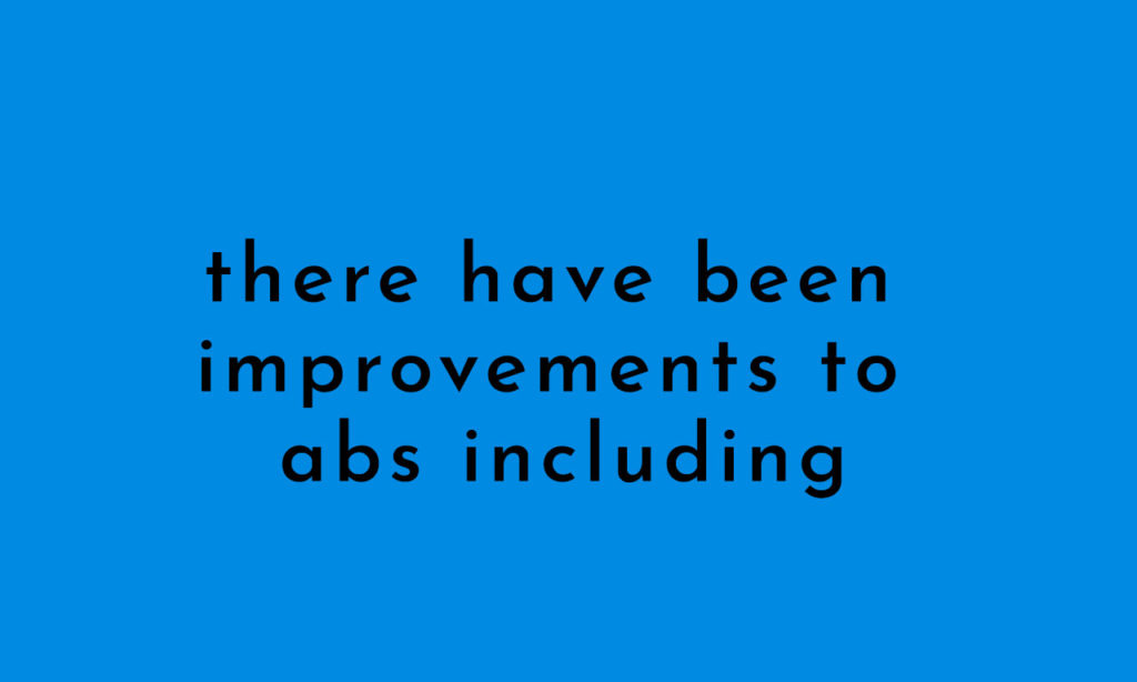 there have been improvements to abs including